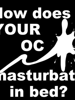 [Frist] How does YOUR OC Masturbate in Bed?